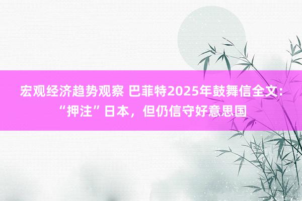 宏观经济趋势观察 巴菲特2025年鼓舞信全文：“押注”日本，但仍信守好意思国